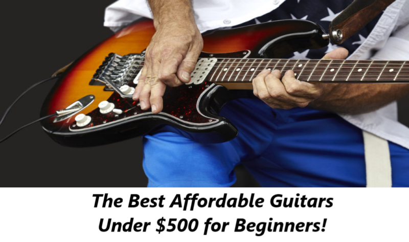 The Best Affordable Guitars under $500 for Beginners