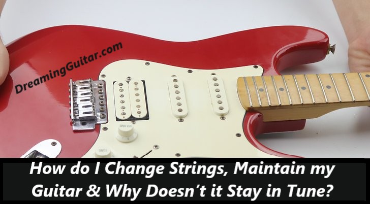 How do I Change Strings, Maintain my Guitar & Why Doesn’t it Stay in Tune?