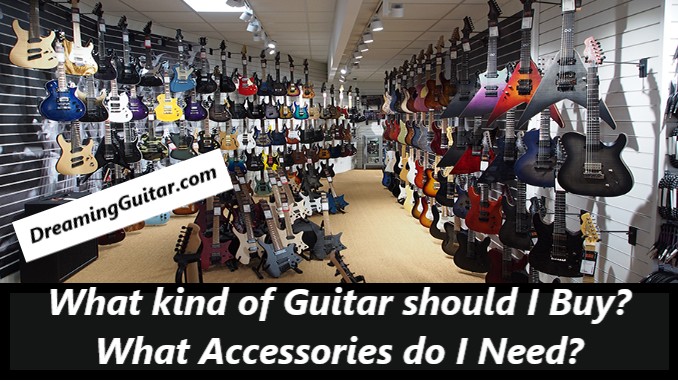 What kind of Guitar should I Buy – What Accessories do I Need?