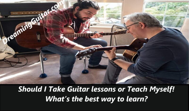 Should I Take Guitar lessons or Teach Myself! What’s the best way to learn?