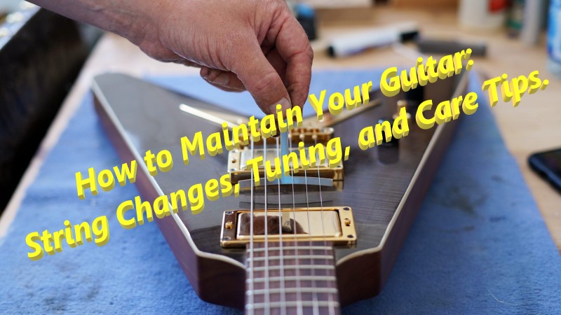 How to Maintain Your Guitar: String Changes, Tuning, and Care Tips.