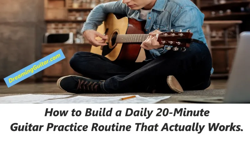How to Build a Daily 20 Minute Guitar Practice Routine That Actually Works.